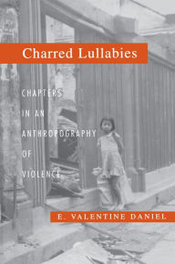 Title: Charred Lullabies: Chapters in an Anthropography of Violence / Edition 1, Author: E. Valentine Daniel