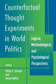 Title: Counterfactual Thought Experiments in World Politics: Logical, Methodological, and Psychological Perspectives / Edition 1, Author: Philip E. Tetlock