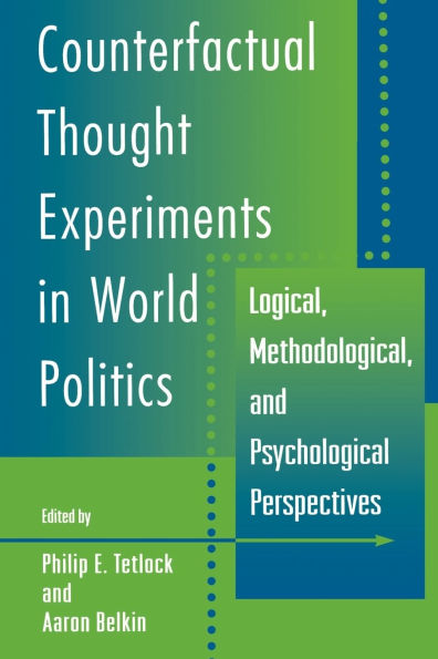 Counterfactual Thought Experiments in World Politics: Logical, Methodological, and Psychological Perspectives / Edition 1