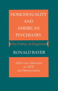 Title: Homosexuality and American Psychiatry: The Politics of Diagnosis / Edition 1, Author: Ronald Bayer