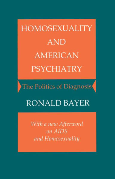 Homosexuality and American Psychiatry: The Politics of Diagnosis / Edition 1