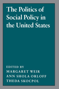 Title: The Politics of Social Policy in the United States / Edition 1, Author: Margaret Weir
