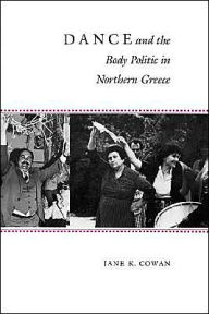Title: Dance and the Body Politic in Northern Greece / Edition 1, Author: Jane K. Cowan