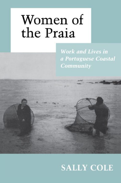 Women of the Praia: Work and Lives in a Portuguese Coastal Community / Edition 1