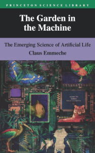 Title: The Garden in the Machine: The Emerging Science of Artificial Life, Author: Claus Emmeche