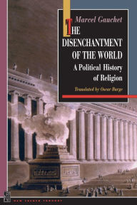 Title: The Disenchantment of the World: A Political History of Religion / Edition 2, Author: Marcel Gauchet