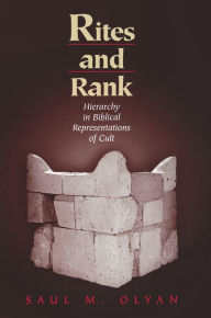 Title: Rites and Rank: Hierarchy in Biblical Representations of Cult, Author: Saul M. Olyan