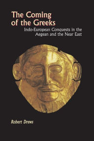 Title: The Coming of the Greeks: Indo-European Conquests in the Aegean and the Near East, Author: Robert Drews