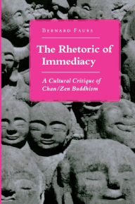 Title: The Rhetoric of Immediacy: A Cultural Critique of Chan/Zen Buddhism, Author: Bernard Faure