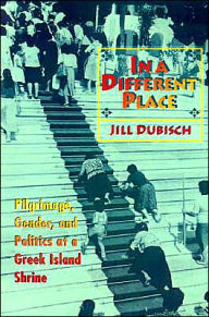Title: In a Different Place: Pilgrimage, Gender, and Politics at a Greek Island Shrine / Edition 1, Author: Jill Dubisch