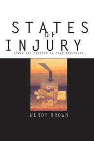 Title: States of Injury: Power and Freedom in Late Modernity / Edition 1, Author: Wendy Brown