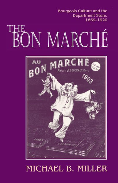 The Bon Marché: Bourgeois Culture and the Department Store, 1869-1920 / Edition 1