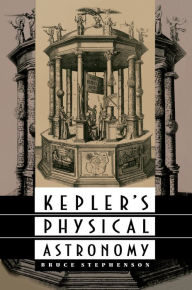 Title: Kepler's Physical Astronomy / Edition 1, Author: Bruce Stephenson