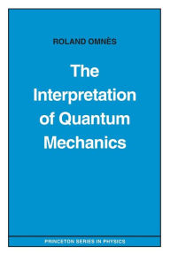 Title: The Interpretation of Quantum Mechanics, Author: Roland Omnès