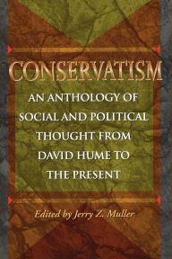 Title: Conservatism: An Anthology of Social and Political Thought from David Hume to the Present / Edition 1, Author: Jerry Z. Muller