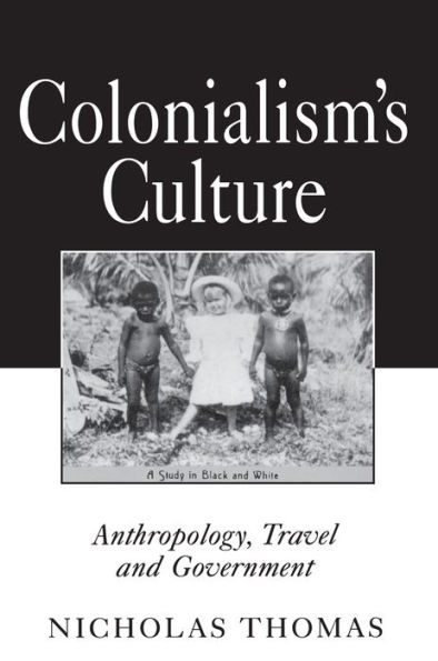 Colonialism's Culture: Anthropology, Travel, and Government / Edition 1