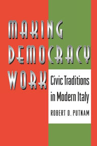 Title: Making Democracy Work: Civic Traditions in Modern Italy / Edition 1, Author: Robert D. Putnam