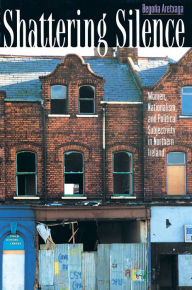 Title: Shattering Silence: Women, Nationalism, and Political Subjectivity in Northern Ireland, Author: Begoña Aretxaga