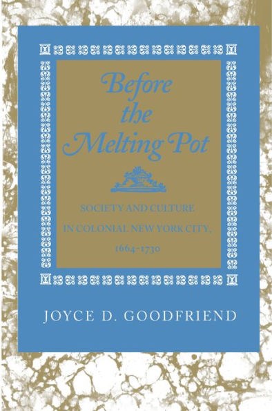 Before the Melting Pot: Society and Culture Colonial New York City, 1664-1730