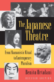 Title: The Japanese Theatre: From Shamanistic Ritual to Contemporary Pluralism - Revised Edition / Edition 1, Author: Benito Ortolani