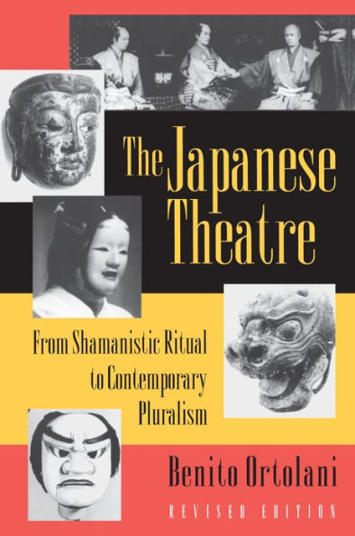 The Japanese Theatre: From Shamanistic Ritual to Contemporary Pluralism - Revised Edition / Edition 1