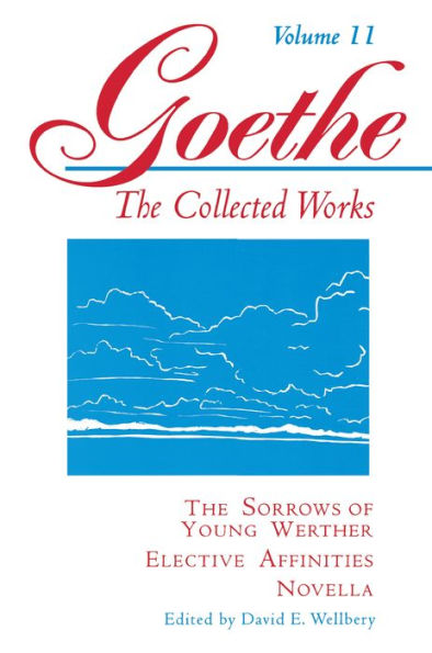 Goethe, Volume 11: The Sorrows of Young Werther--Elective Affinities--Novella