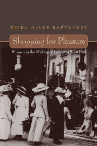 Title: Shopping for Pleasure: Women in the Making of London's West End, Author: Erika Rappaport