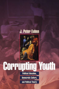 Title: Corrupting Youth: Political Education, Democratic Culture, and Political Theory, Author: J. Peter Euben