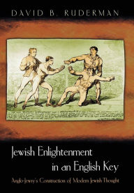 Title: Jewish Enlightenment in an English Key: Anglo-Jewry's Construction of Modern Jewish Thought, Author: David B. Ruderman