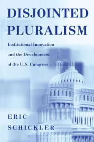 Title: Disjointed Pluralism: Institutional Innovation and the Development of the U.S. Congress, Author: Eric Schickler