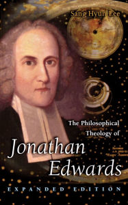 Title: The Philosophical Theology of Jonathan Edwards: Expanded Edition, Author: Sang Hyun Lee
