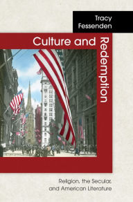 Title: Culture and Redemption: Religion, the Secular, and American Literature, Author: Tracy Fessenden