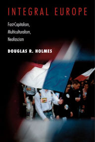 Title: Integral Europe: Fast-Capitalism, Multiculturalism, Neofascism, Author: Douglas R. Holmes