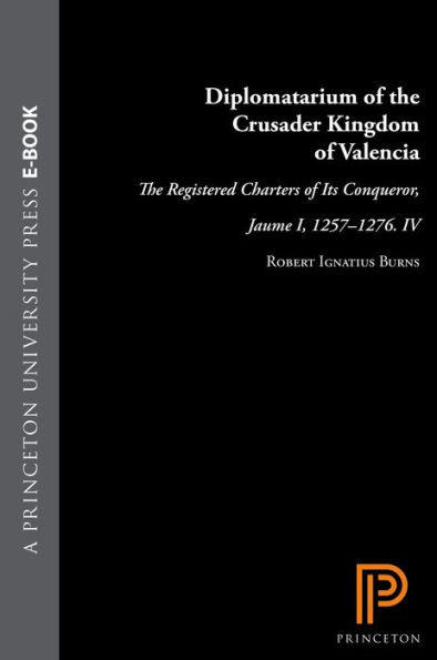 Diplomatarium of the Crusader Kingdom Valencia: Registered Charters Its Conqueror, Jaume I, 1257-1276. IV: Unifying Valencia, Central Years Conqueror