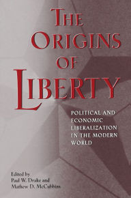 Title: The Origins of Liberty: Political and Economic Liberalization in the Modern World, Author: Paul W. Drake