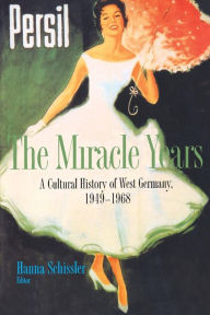 Title: The Miracle Years: A Cultural History of West Germany, 1949-1968, Author: Hanna Schissler