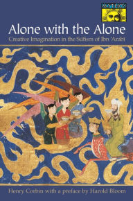 Title: Alone with the Alone: Creative Imagination in the Sufism of Ibn 'Arabi, Author: Henry Corbin