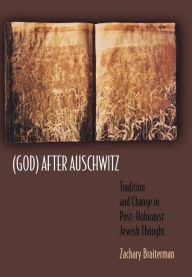 Title: (God) After Auschwitz: Tradition and Change in Post-Holocaust Jewish Thought / Edition 1, Author: Zachary Braiterman