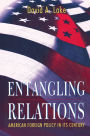 Entangling Relations: American Foreign Policy in Its Century / Edition 1