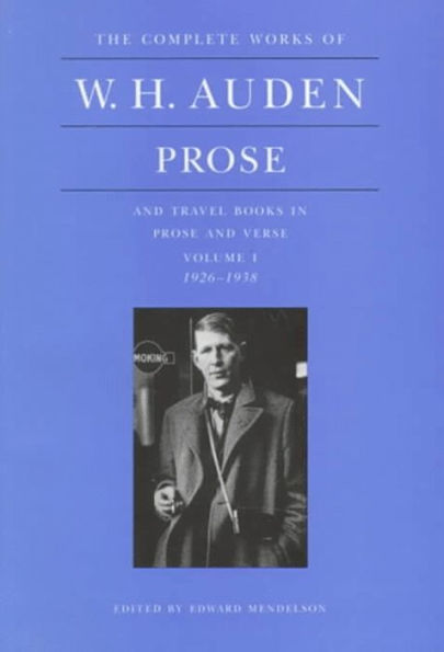 The Complete Works of W. H. Auden: Prose, Volume I: And Travel Books in Prose and Verse, 1926-1938