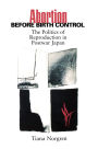 Abortion before Birth Control: The Politics of Reproduction in Postwar Japan / Edition 1
