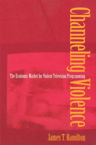 Title: Channeling Violence: The Economic Market for Violent Television Programming, Author: James T. Hamilton