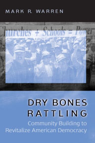 Title: Dry Bones Rattling: Community Building to Revitalize American Democracy, Author: Mark R. Warren