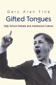 Title: Gifted Tongues: High School Debate and Adolescent Culture, Author: Gary Alan Fine