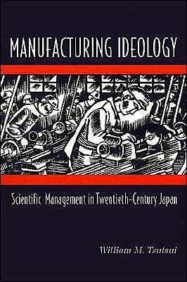 Manufacturing Ideology: Scientific Management in Twentieth-Century Japan