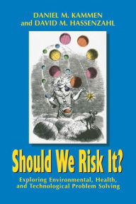 Title: Should We Risk It?: Exploring Environmental, Health, and Technological Problem Solving / Edition 1, Author: Daniel M. Kammen