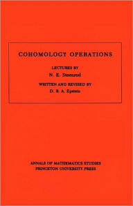 Title: Cohomology Operations (AM-50), Volume 50: Lectures by N. E. Steenrod. (AM-50), Author: David B.A. Epstein
