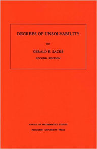 Title: Degrees of Unsolvability. (AM-55), Volume 55 / Edition 2, Author: Gerald E. Sacks