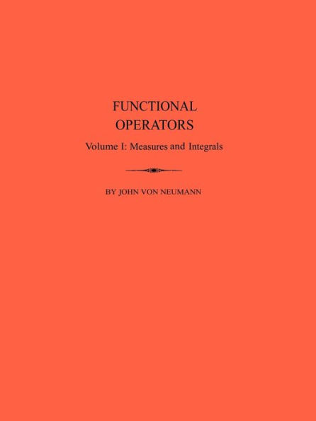 Functional Operators (AM-21), Volume 1: Measures and Integrals. (AM-21)