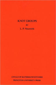 Title: Knot Groups. Annals of Mathematics Studies. (AM-56), Volume 56, Author: Lee Paul Neuwirth